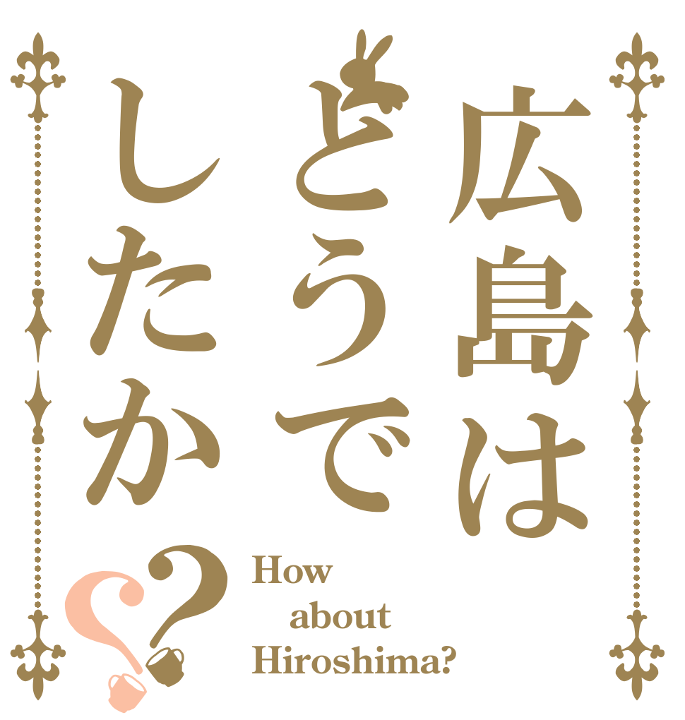 広島はどうでしたか？？ How about Hiroshima?