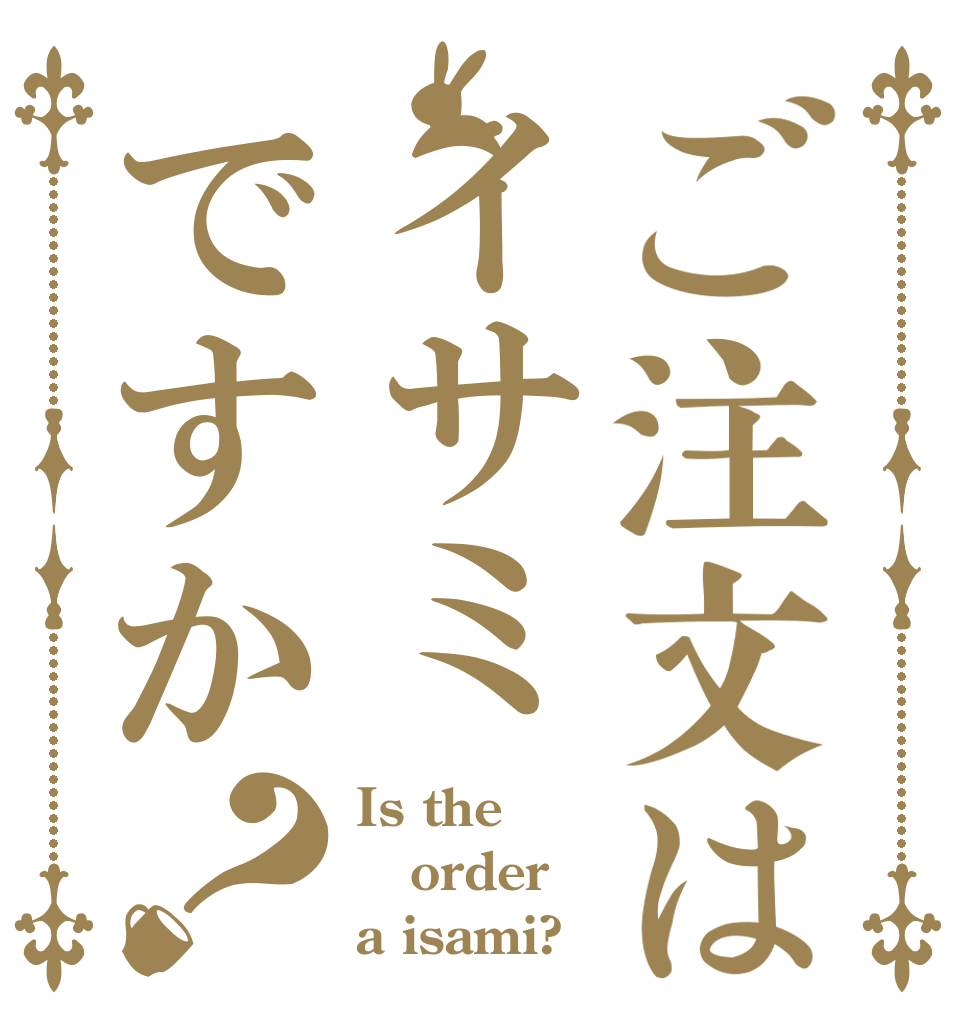 ご注文はイサミですか？ Is the order a isami?