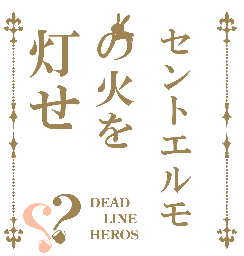 セントエルモの火を灯せ？？ DEAD LINE HEROS