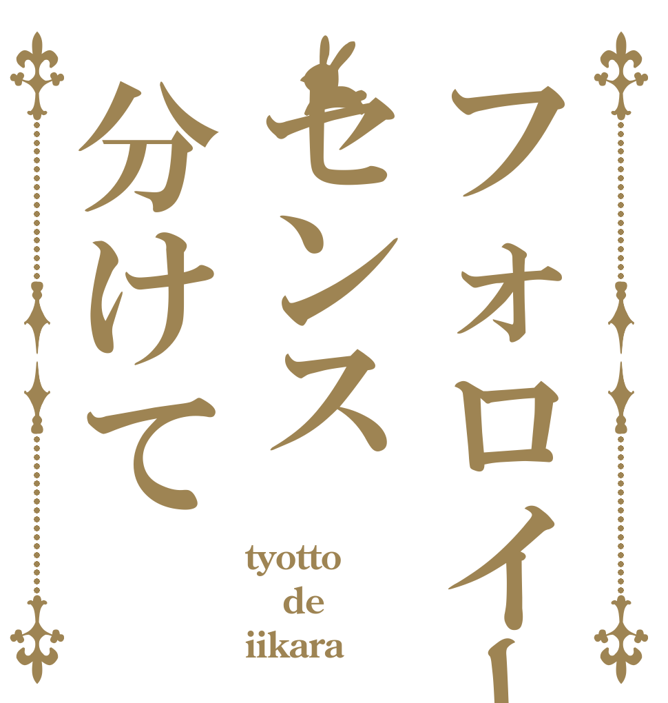 フォロイーセンス分けて tyotto de iikara