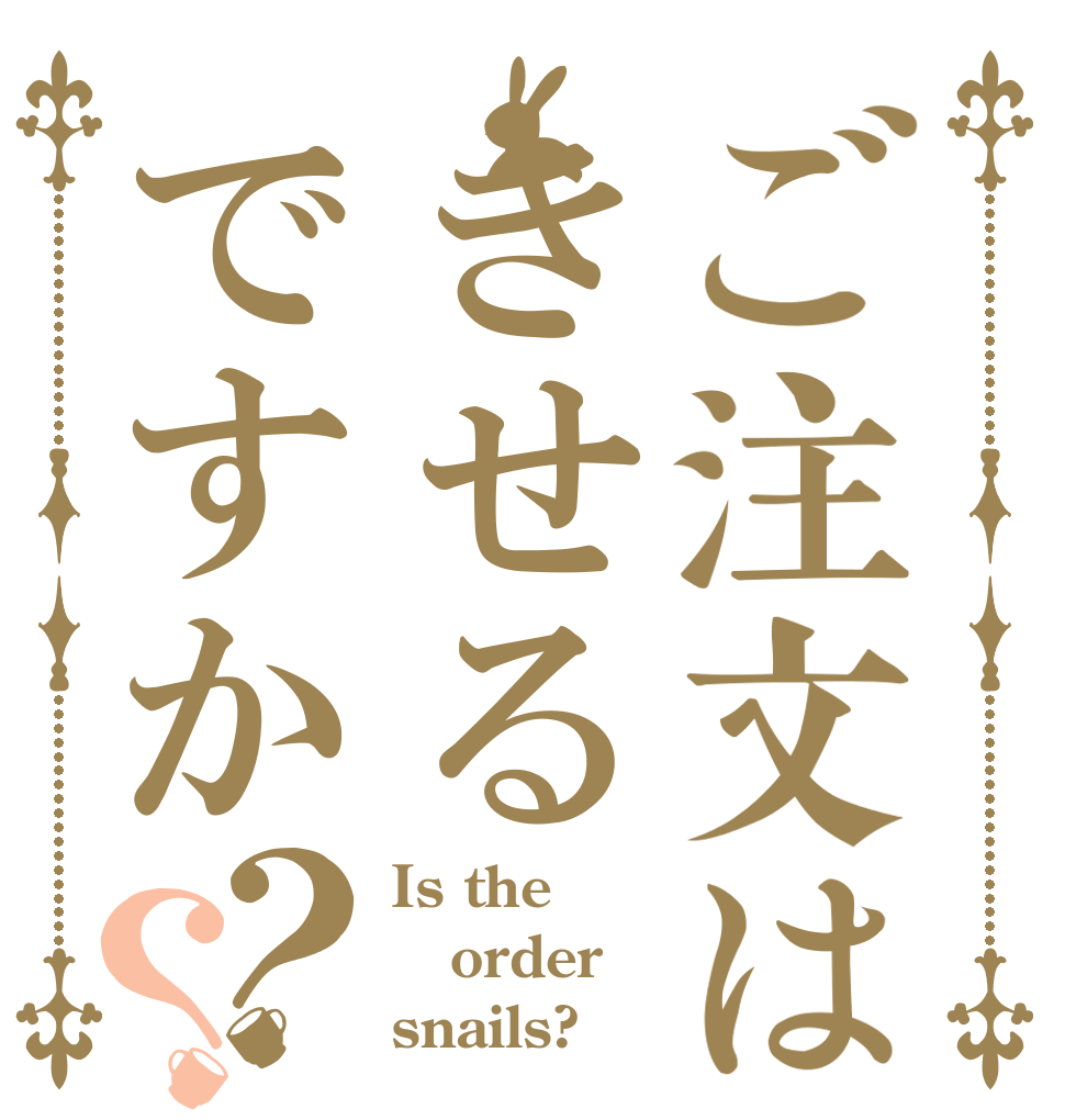 ご注文はきせるですか？？ Is the order snails?