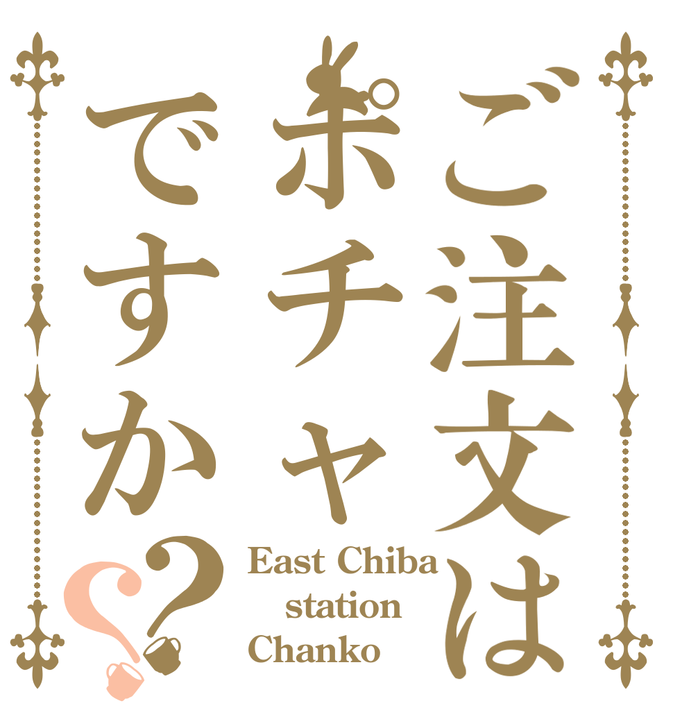 ご注文はポチャですか？？ East Chiba station Chanko