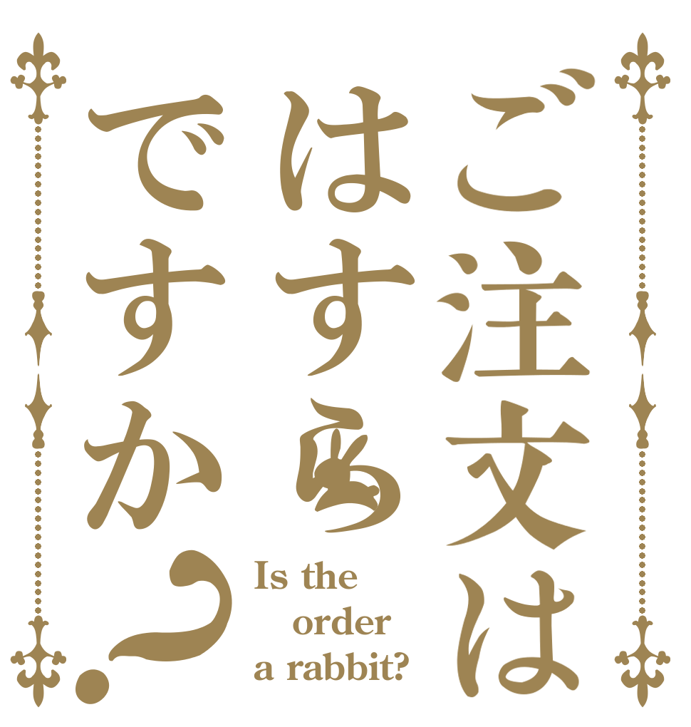 ご注文ははすらですか？ Is the order a rabbit?