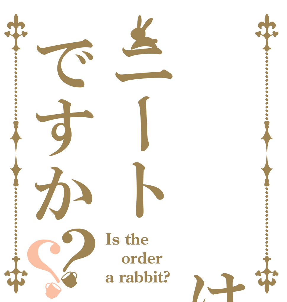 　　　　はニートですか？？ Is the order a rabbit?