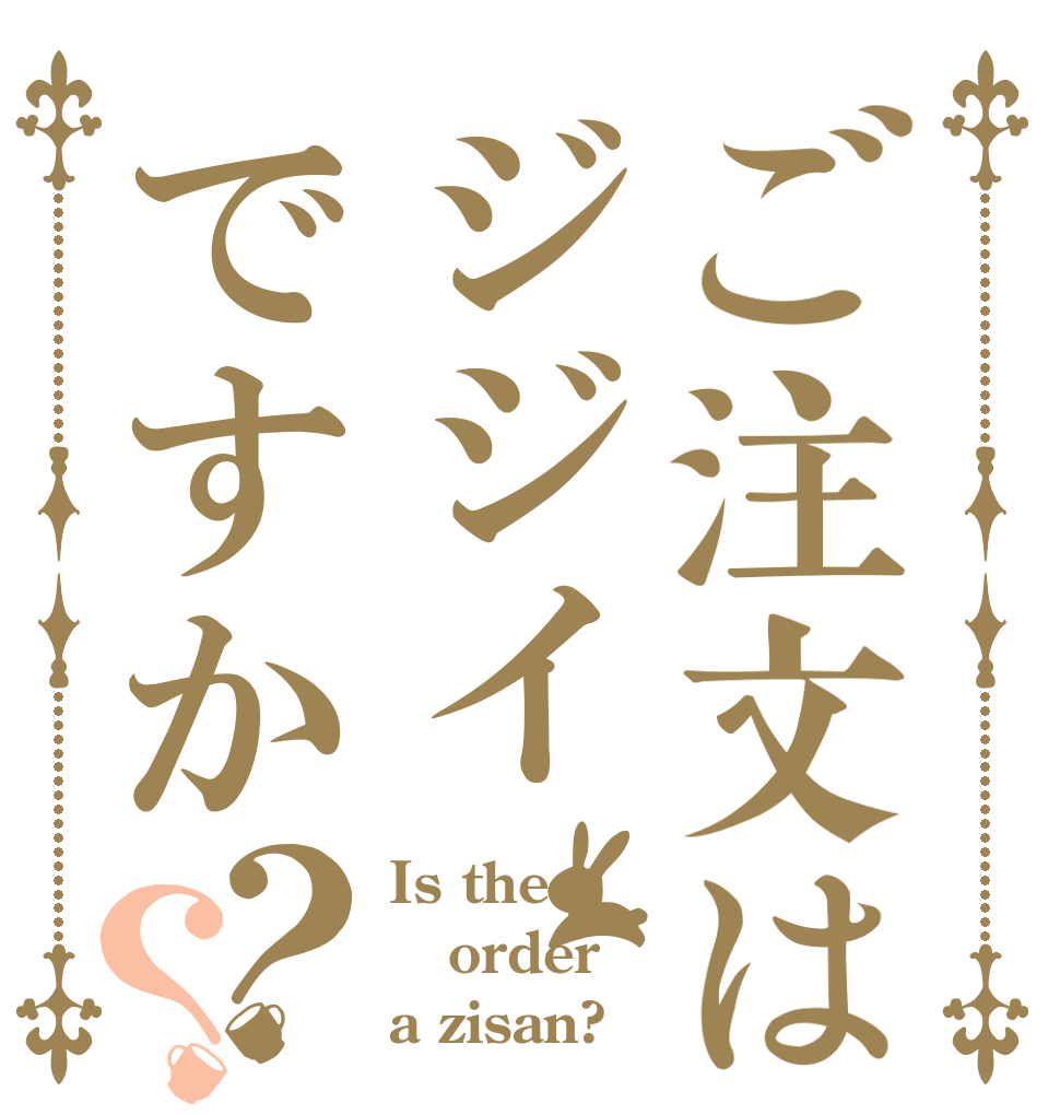 ご注文はジジイですか？？ Is the order a zisan?