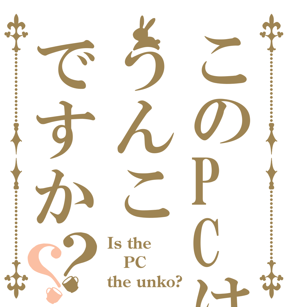 このPCはうんこですか？？ Is the PC the unko?