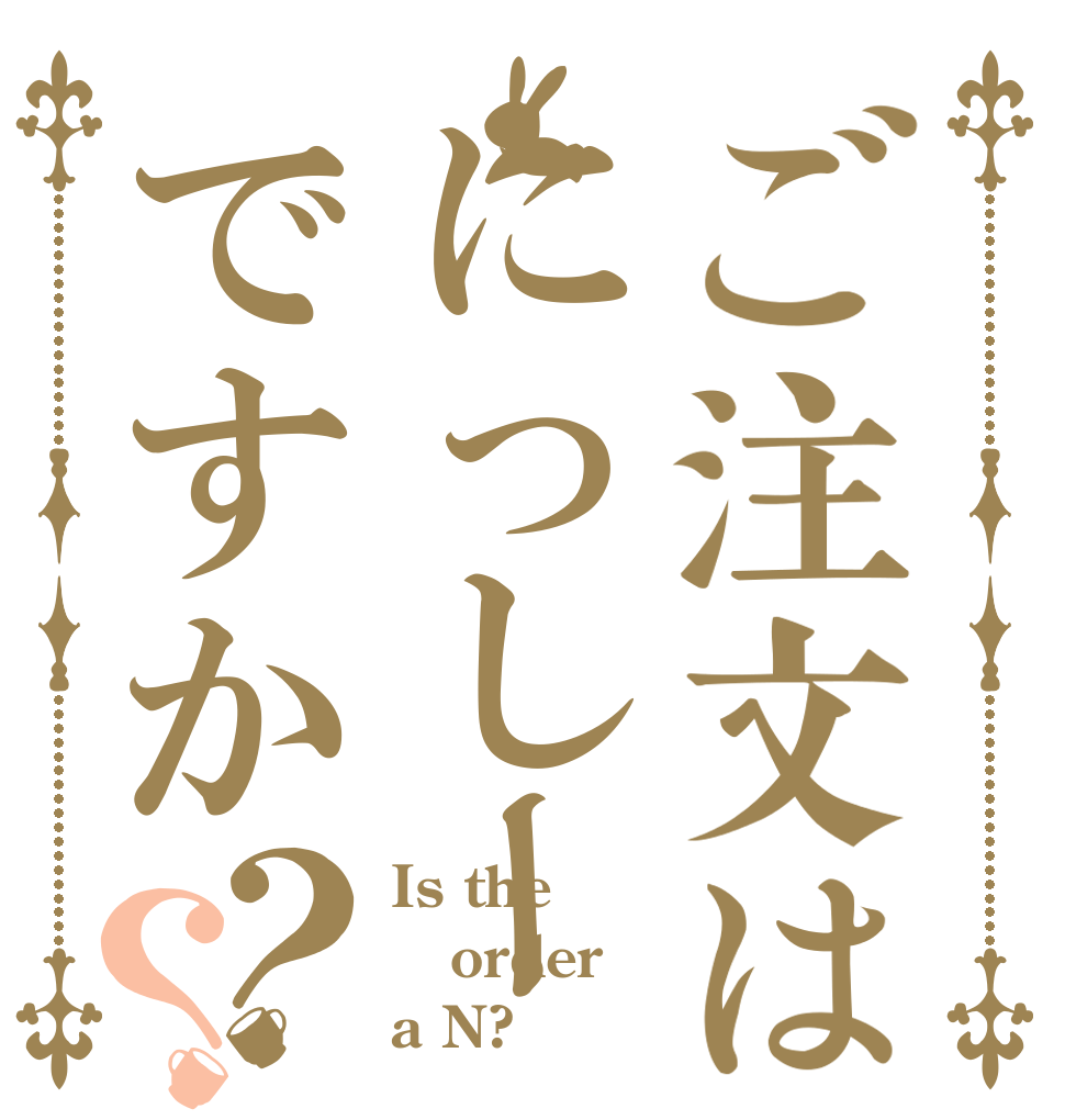 ご注文はにっしーですか？？ Is the order a N?