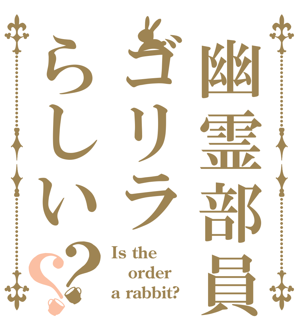 幽霊部員ゴリラらしい？？ Is the order a rabbit?