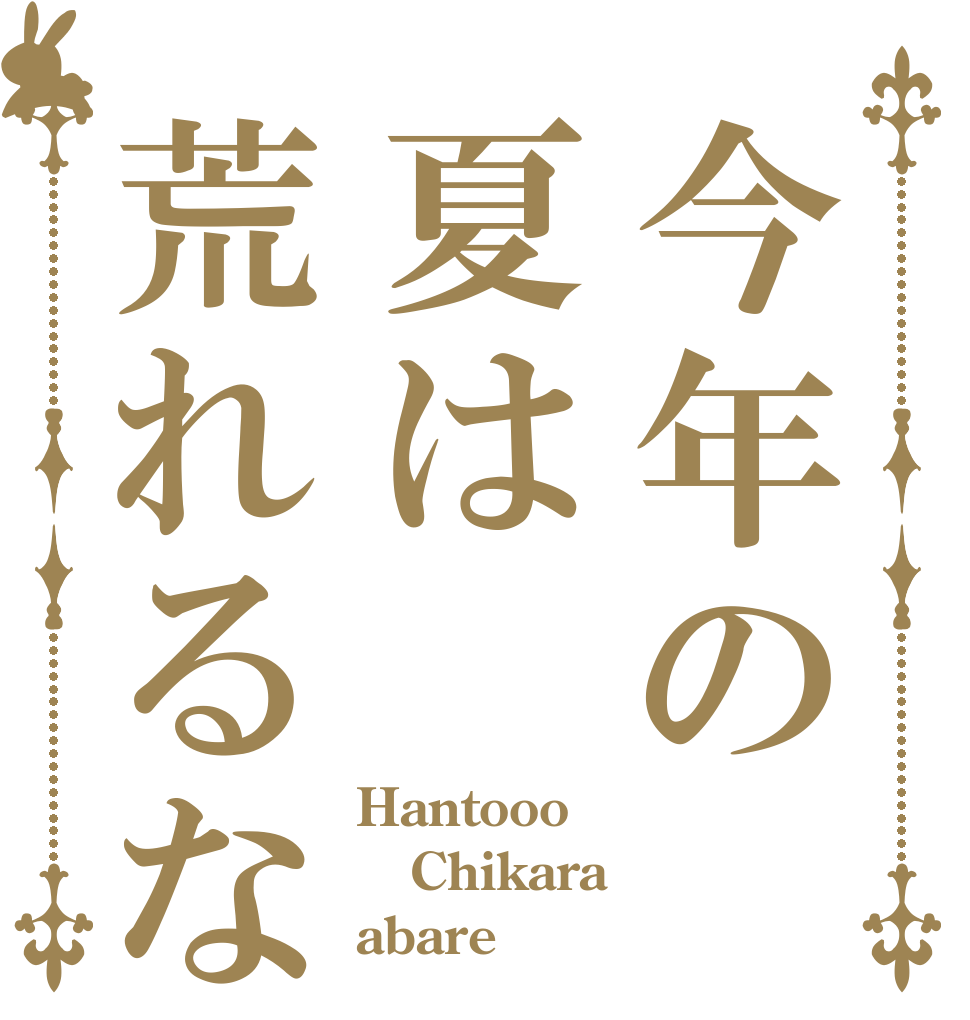 今年の夏は荒れるな Hantooo Chikara abare