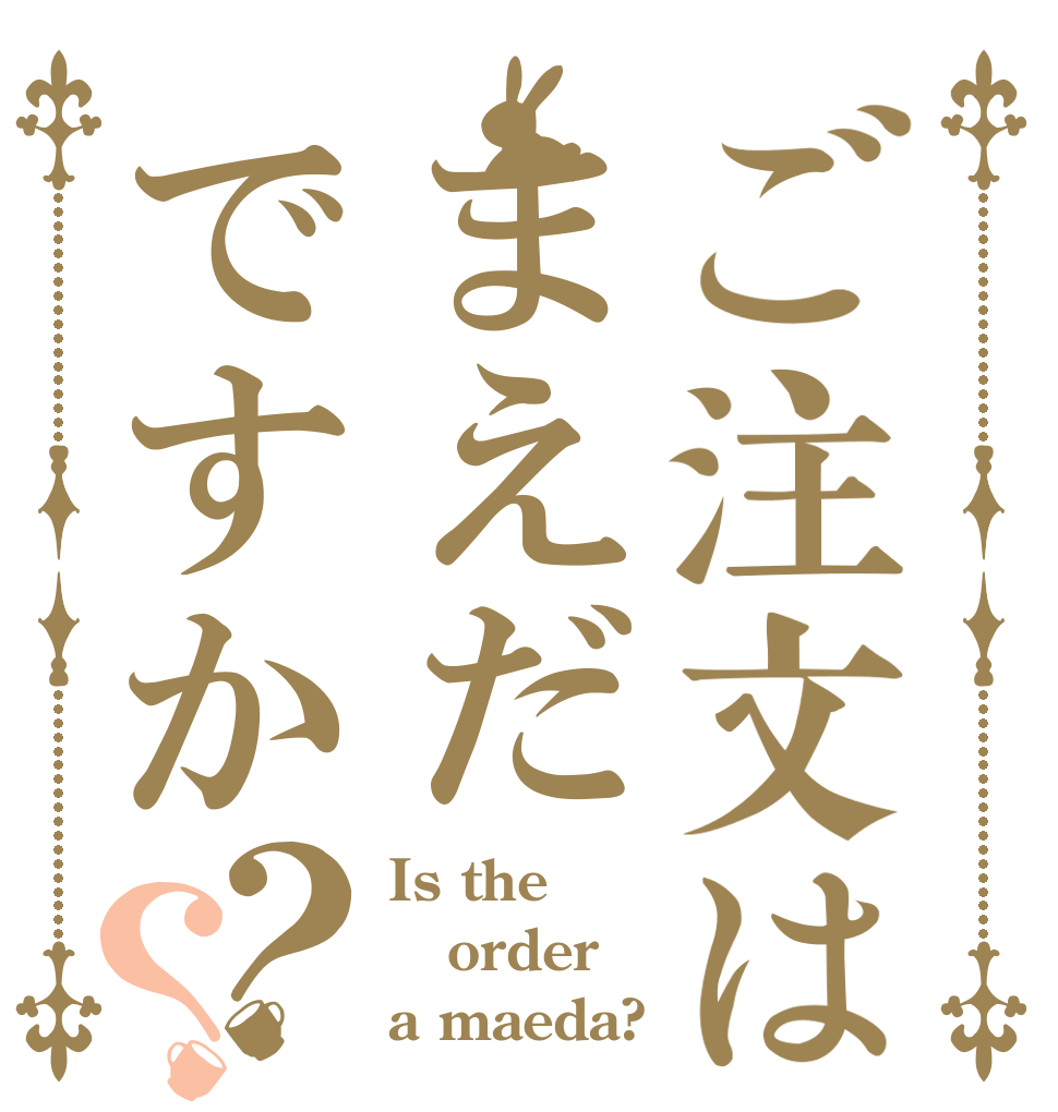 ご注文はまえだですか？？ Is the order a maeda?