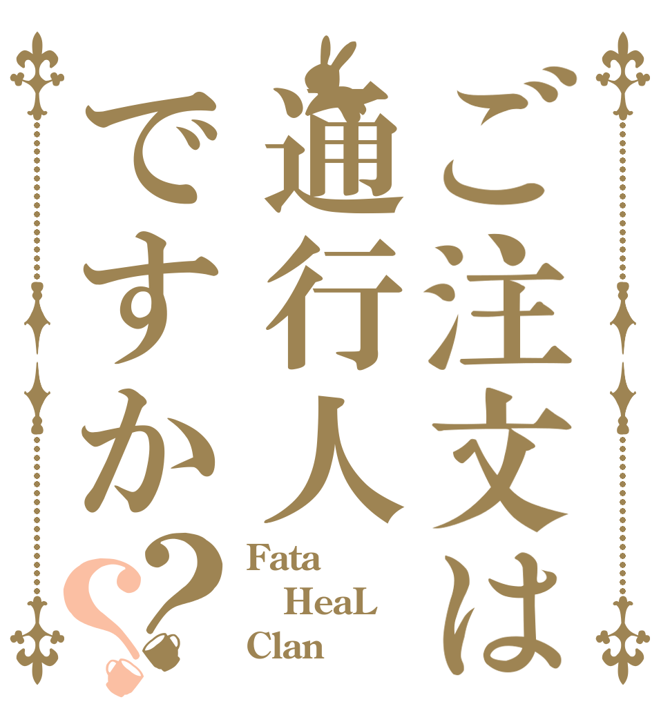 ご注文は通行人ですか？？ Fata HeaL Clan