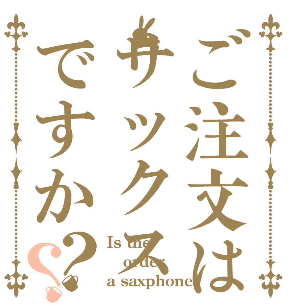 ご注文はサックスですか？？ Is the order a saxphone?