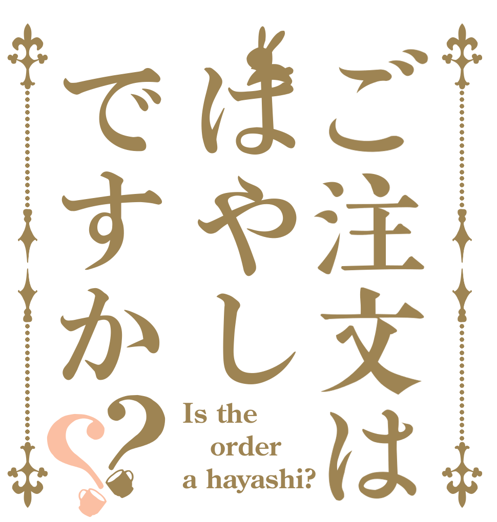 ご注文ははやしですか？？ Is the order a hayashi?