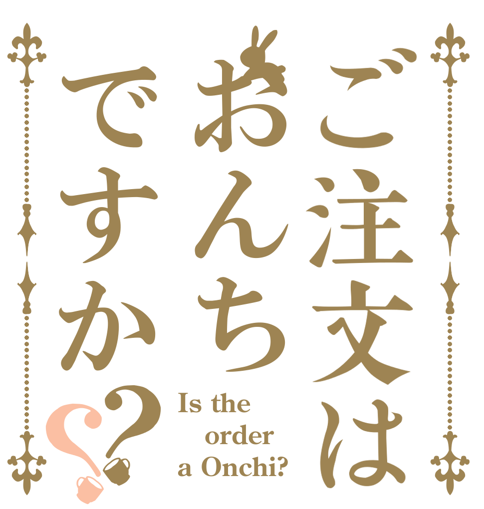 ご注文はおんちですか？？ Is the order a Onchi?