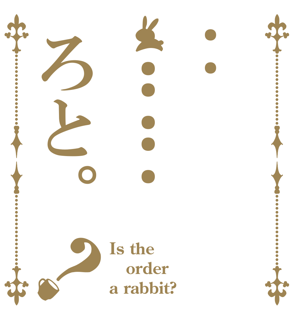 :：：：ろと。？ Is the order a rabbit?