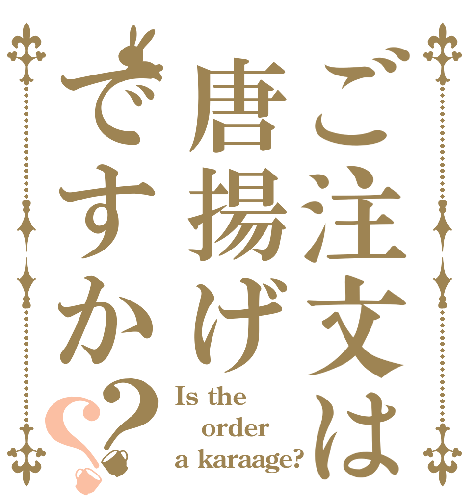 ご注文は唐揚げですか？？ Is the order a karaage?
