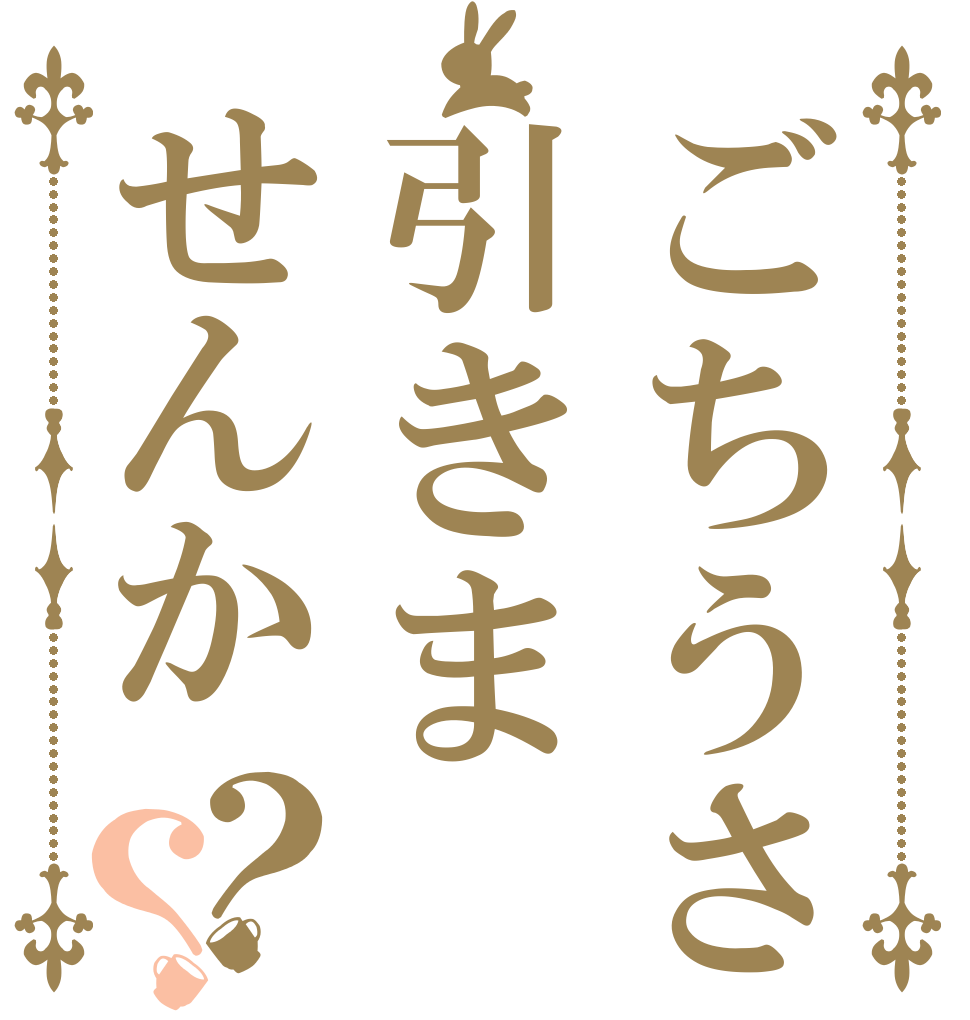 ごちうさ引きませんか？？   