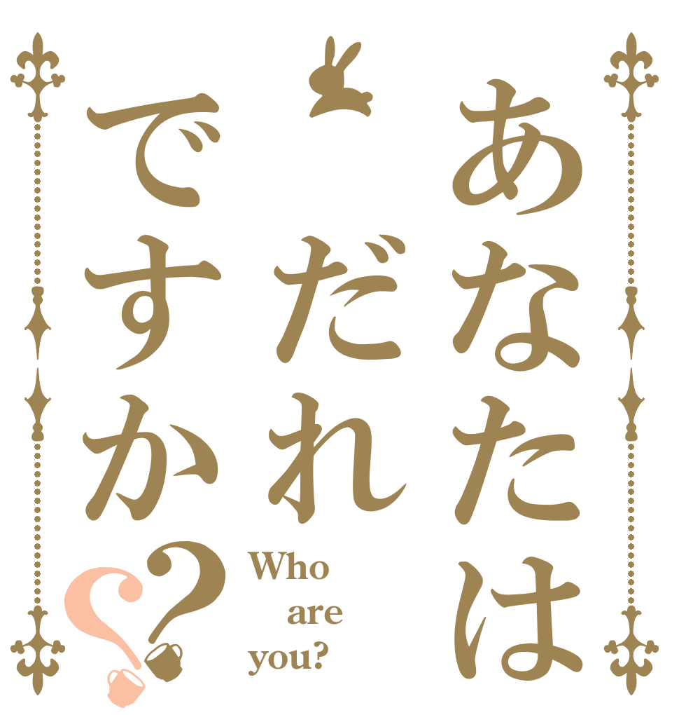あなたは だれですか？？ Who are you?