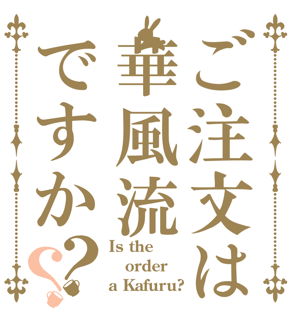 ご注文は華風流ですか？？ Is the order a Kafuru?