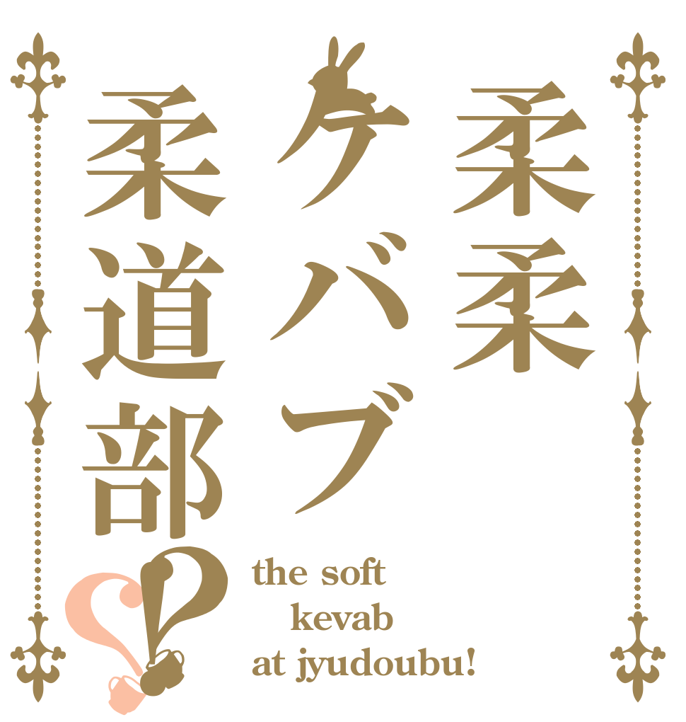 柔柔ケバブ柔道部！？？ the soft kevab at jyudoubu!