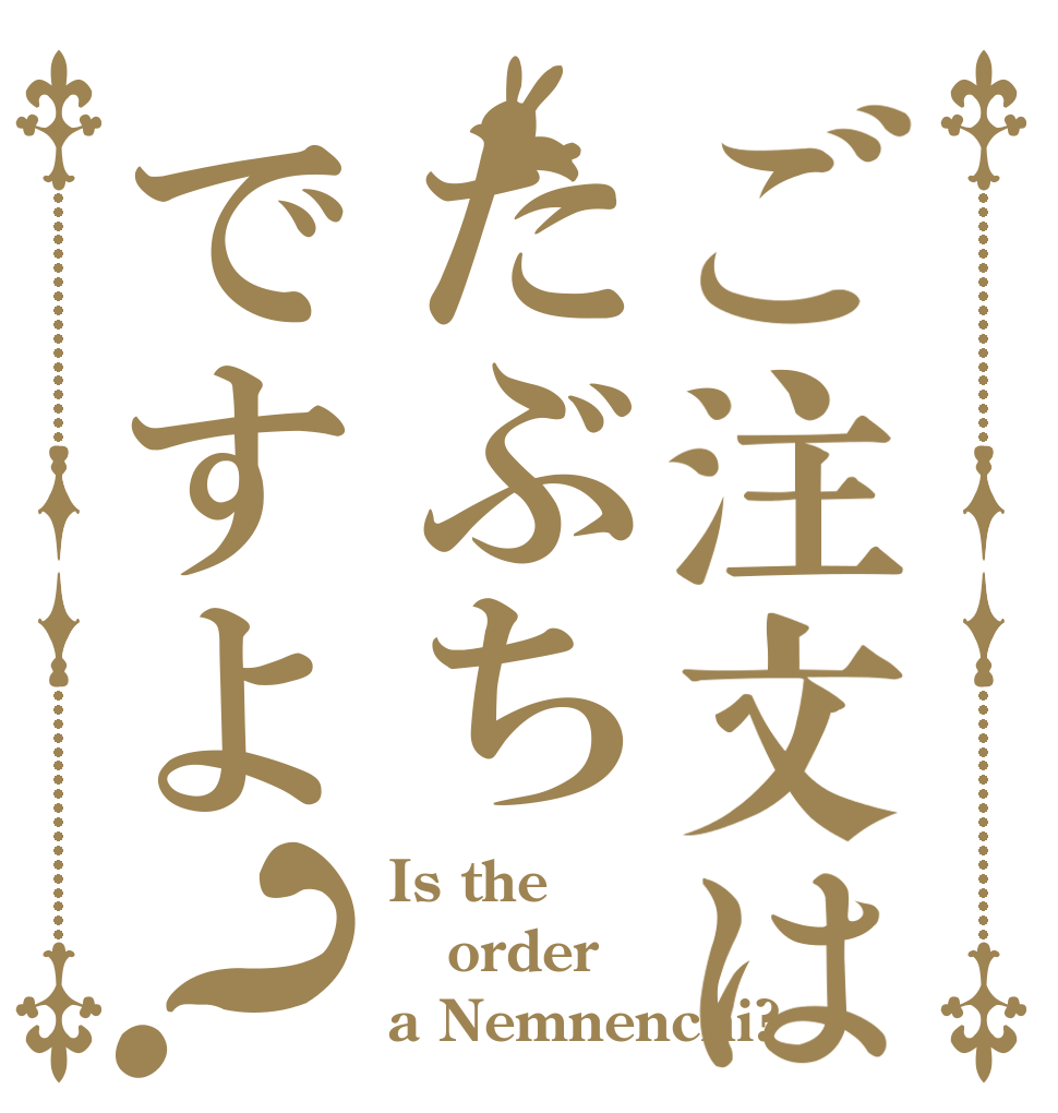 ご注文はたぶちですよ？ Is the order a Nemnenchi?