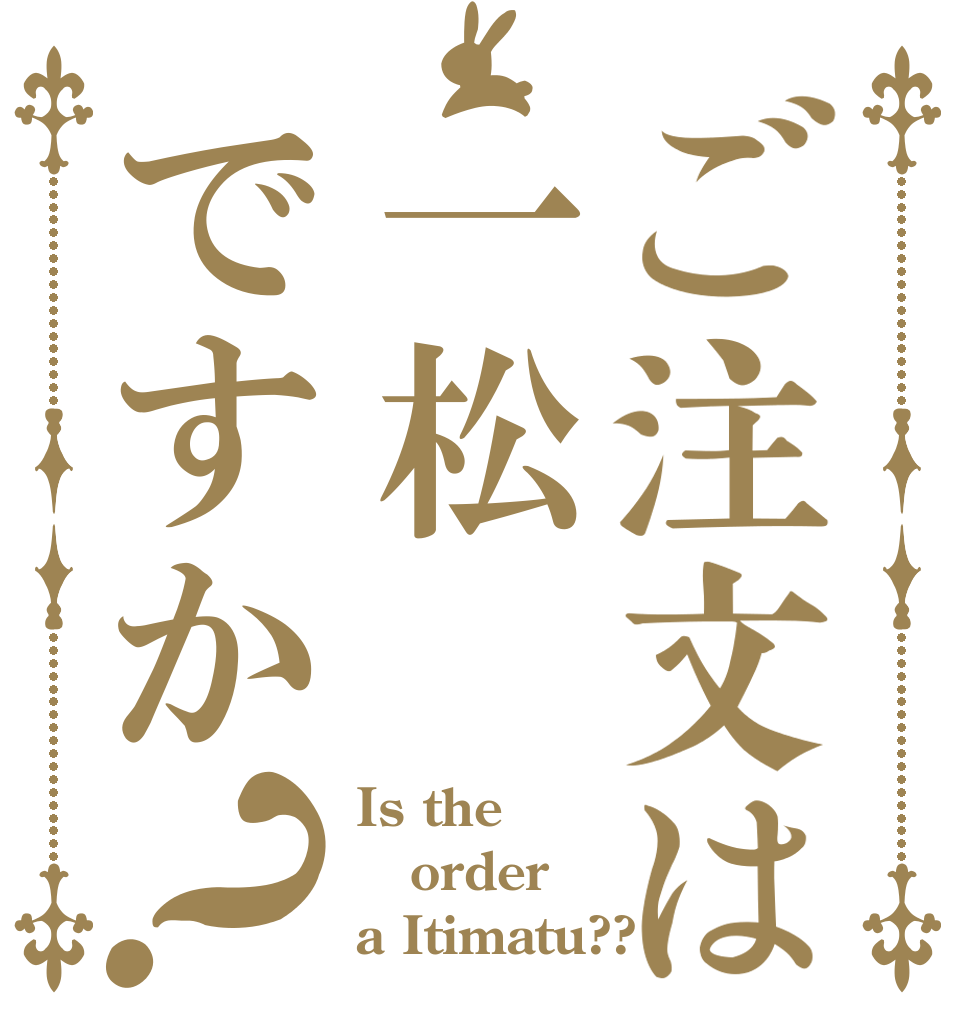 ご注文は一松ですか？ Is the order a Itimatu??
