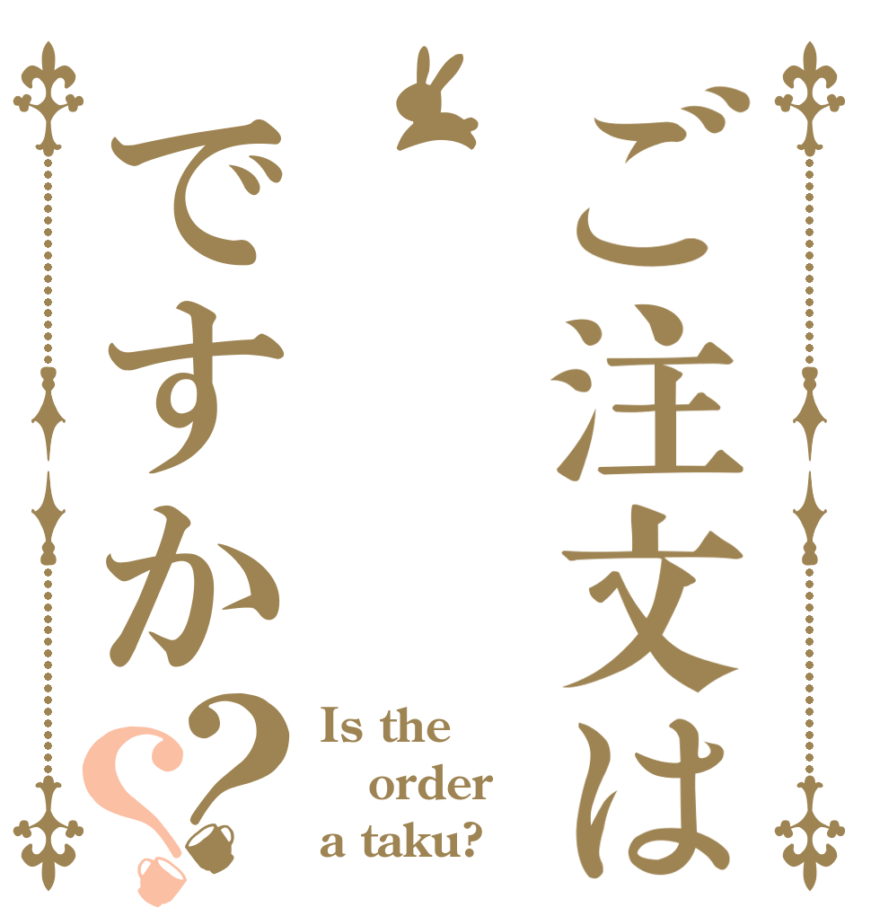 ご注文は     拓ですか？？ Is the order a taku?