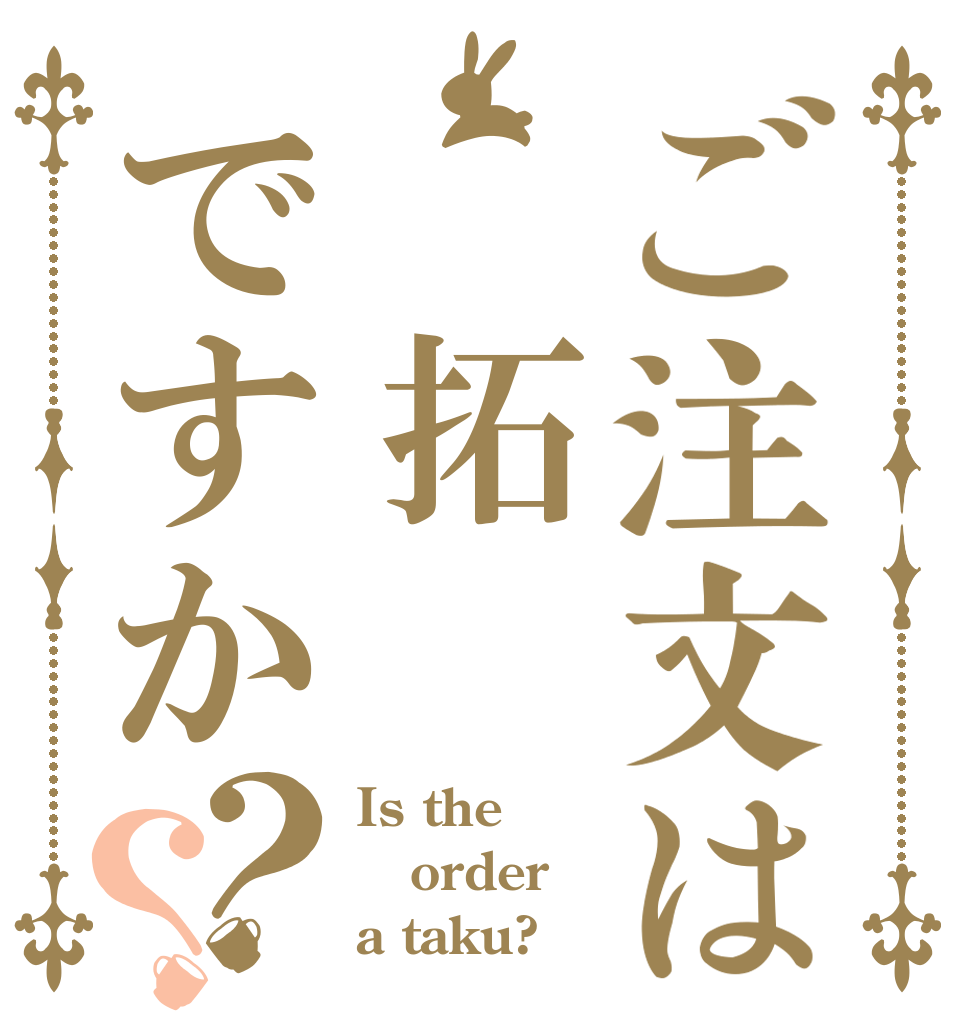 ご注文は　拓ですか？？ Is the order a taku?