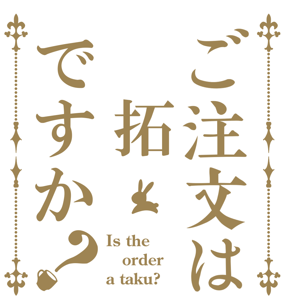 ご注文は　拓ですか？ Is the order a taku?