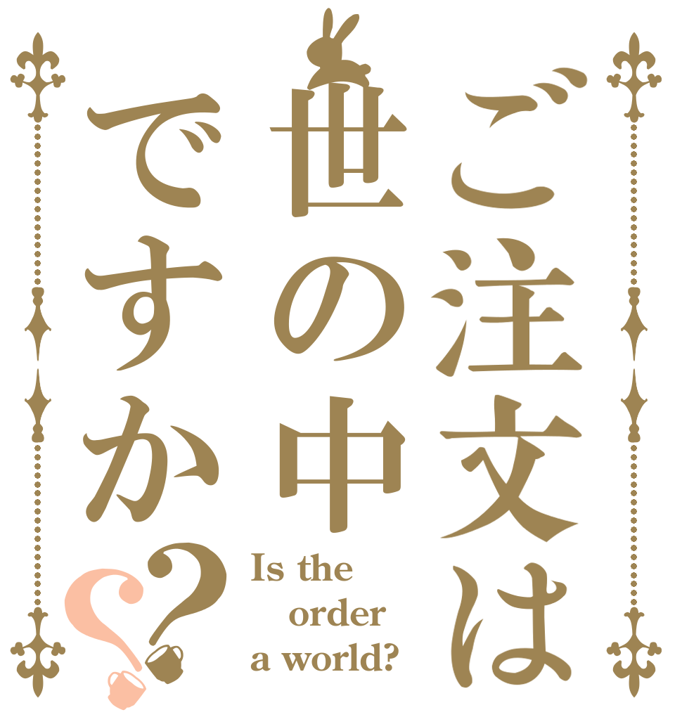 ご注文は世の中ですか？？ Is the order a world?