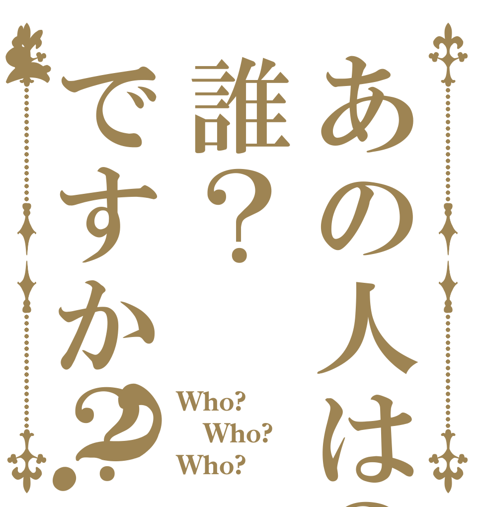 あの人は？誰？ですか？？ Who? Who? Who?
