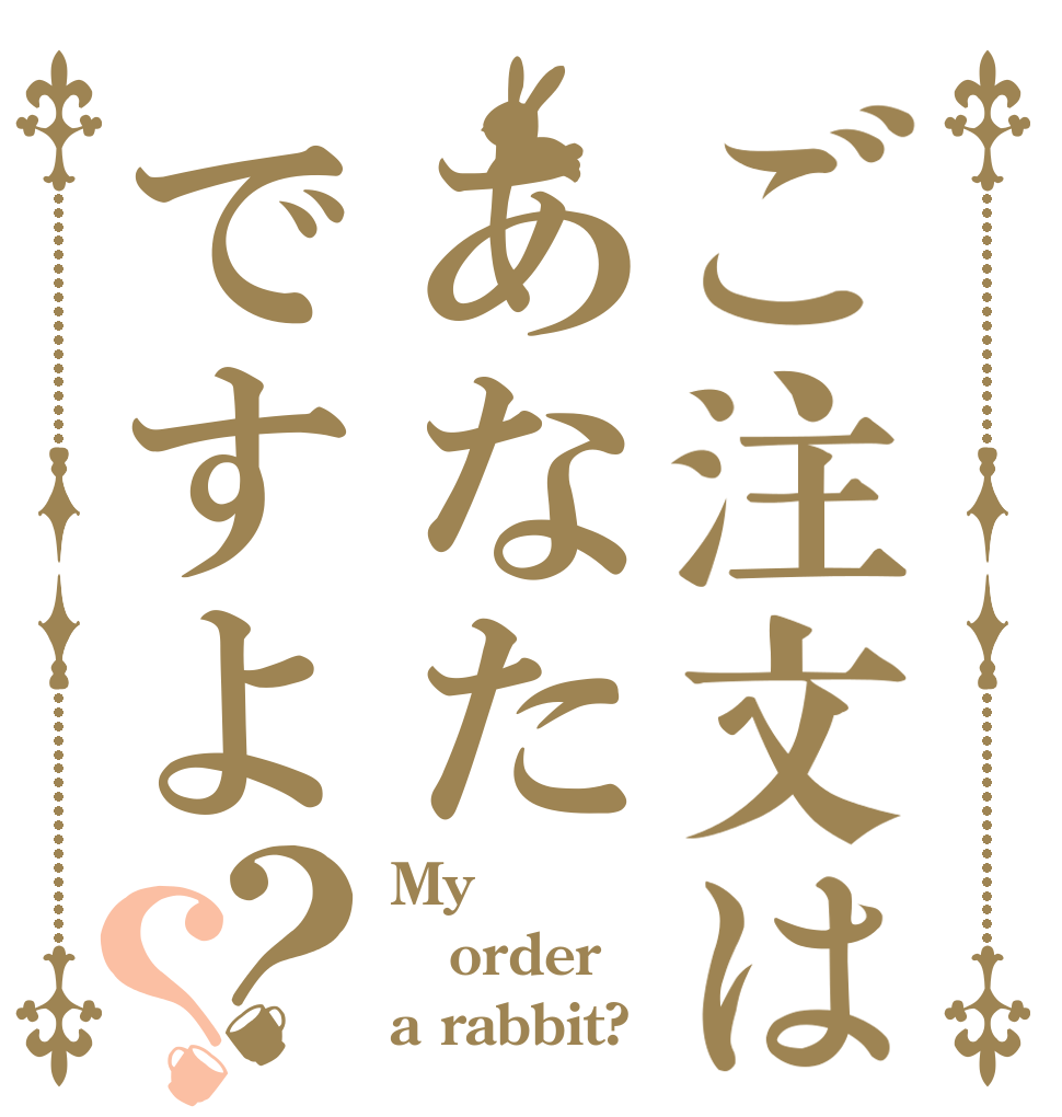 ご注文はあなたですよ？？ My order a rabbit?