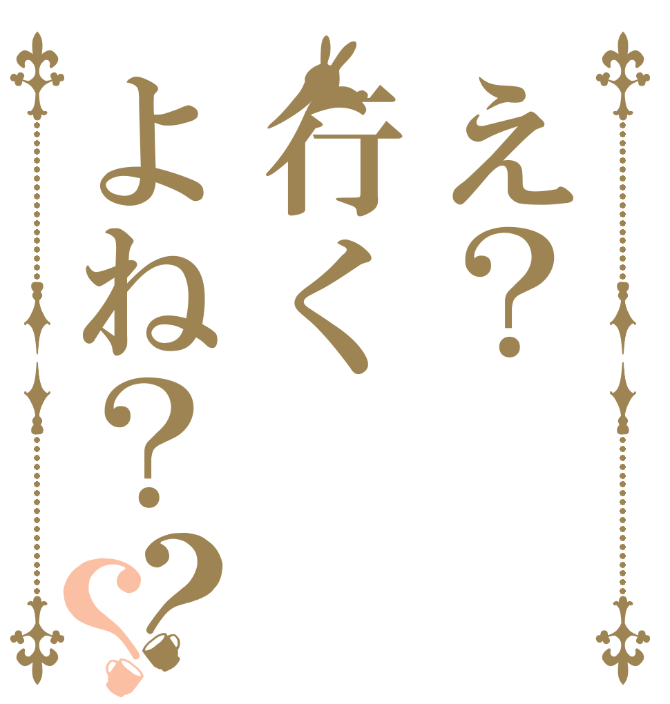 え？行くよね？？？   