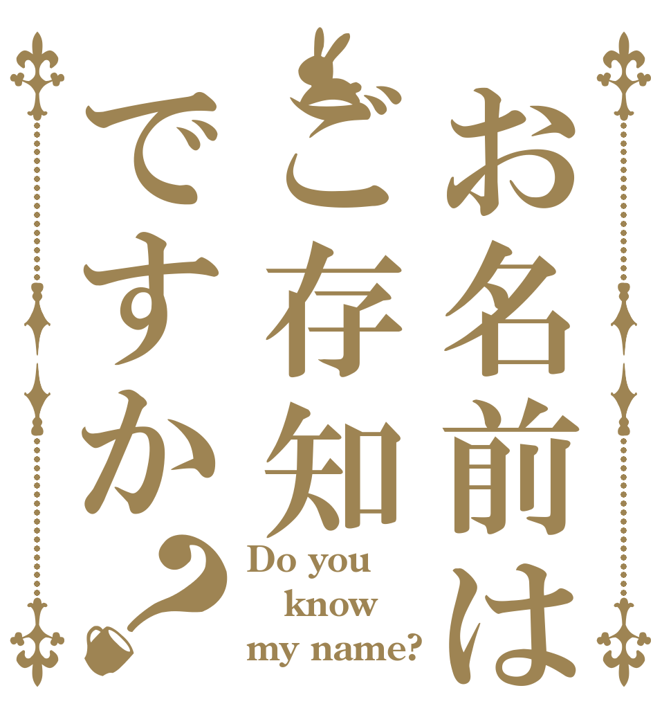 お名前はご存知ですか？ Do you know my name?