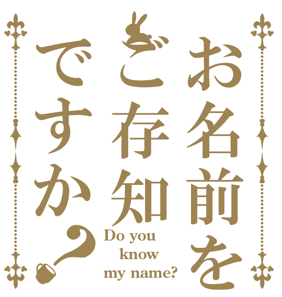 お名前をご存知ですか？ Do you know my name?
