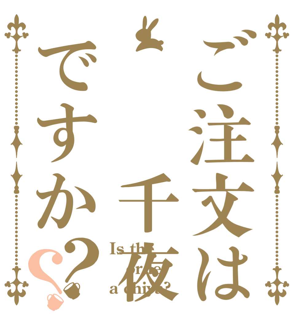 ご注文は  千夜ですか？？ Is the order a chiya?