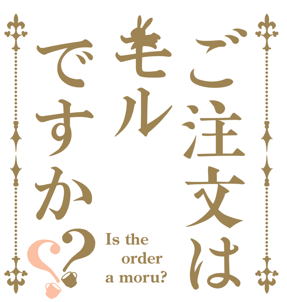 ご注文はモルですか？？ Is the order a moru?
