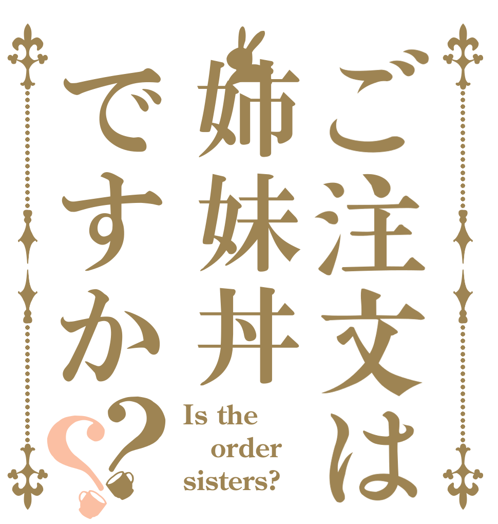 ご注文は姉妹丼ですか？？ Is the order sisters?