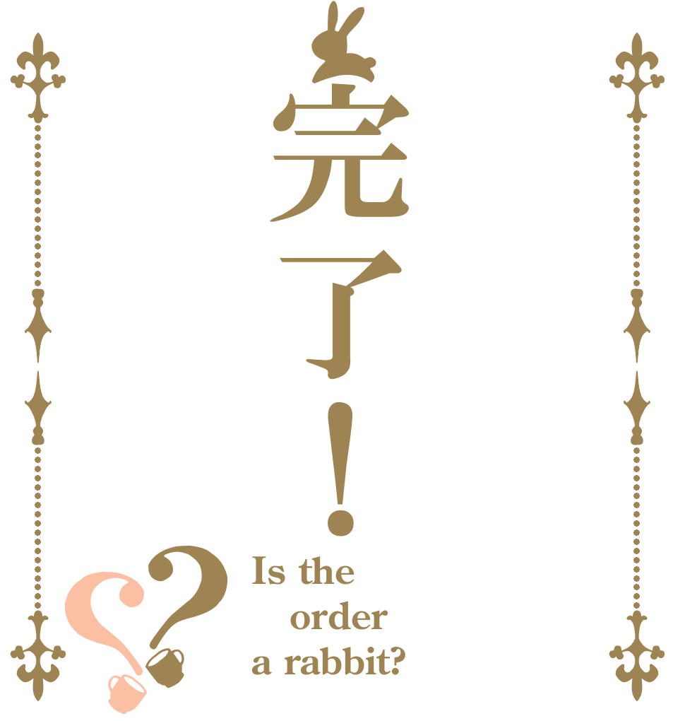 完了！？？ Is the order a rabbit?