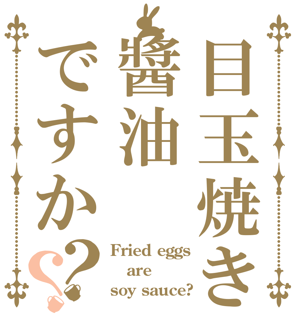 目玉焼きは醬油ですか？？ Fried eggs are soy sauce?