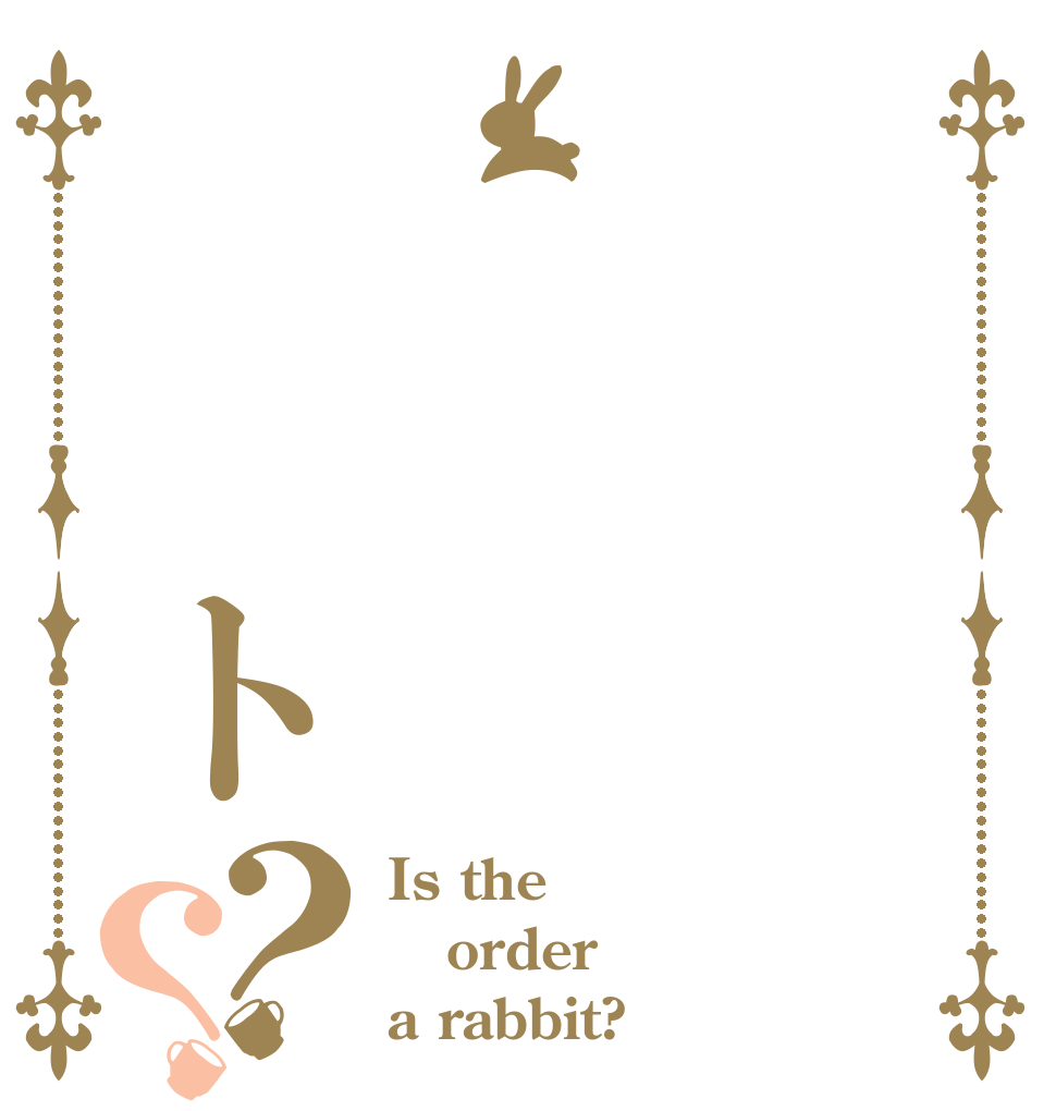 　　ト？？ Is the order a rabbit?
