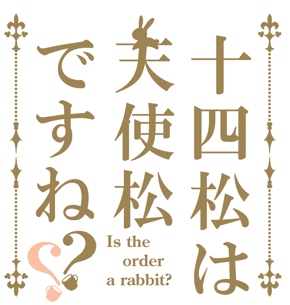 十四松は天使松ですね？？ Is the order a rabbit?