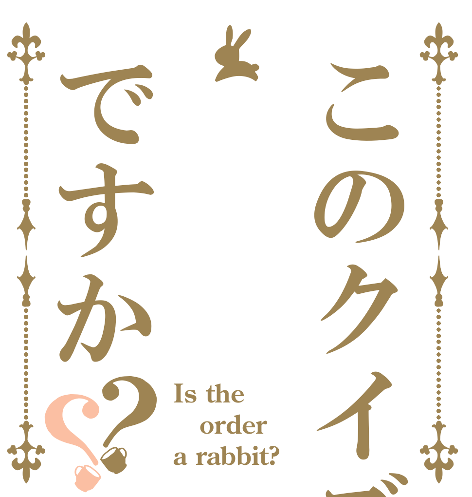 このクイズはですか？？ Is the order a rabbit?