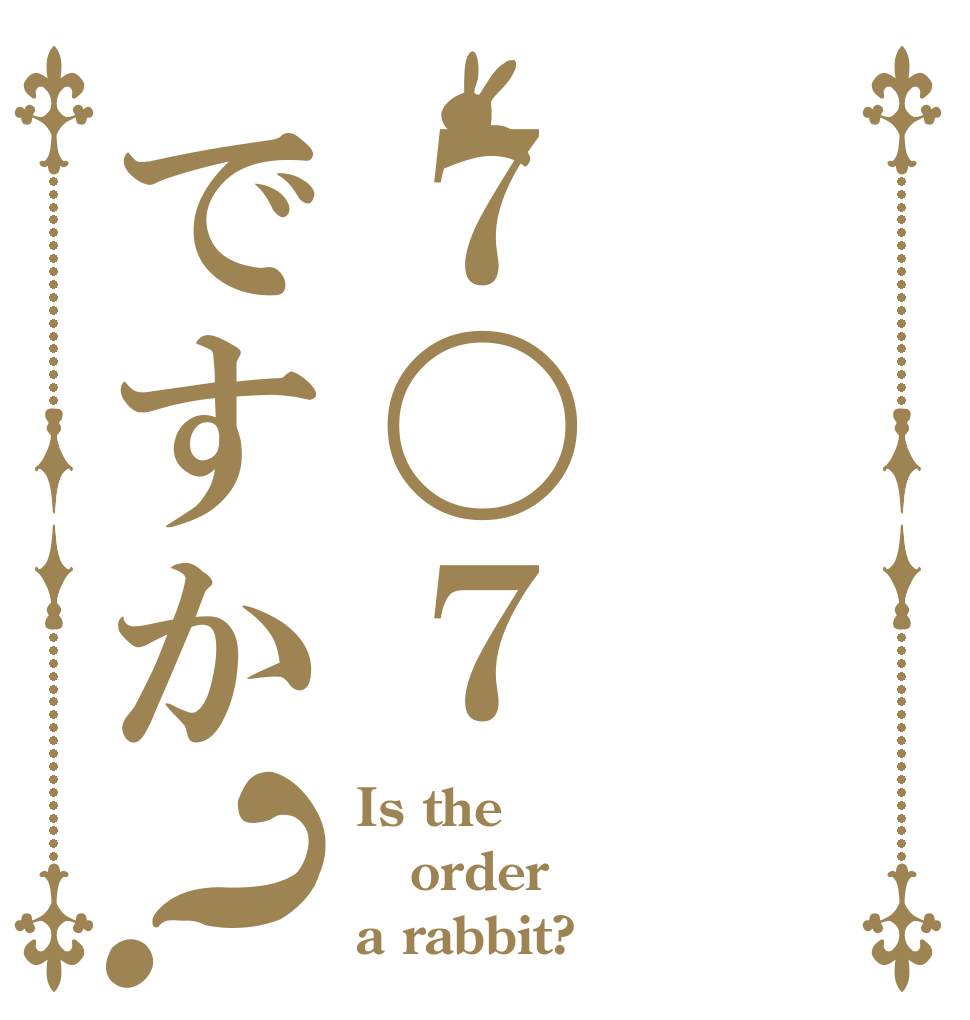 ７〇７✖ですか？ Is the order a rabbit?