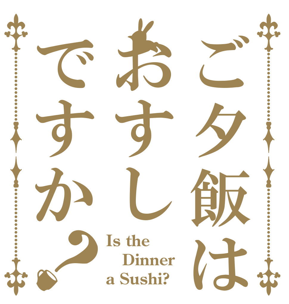 ご夕飯はおすしですか？ Is the Dinner a Sushi?