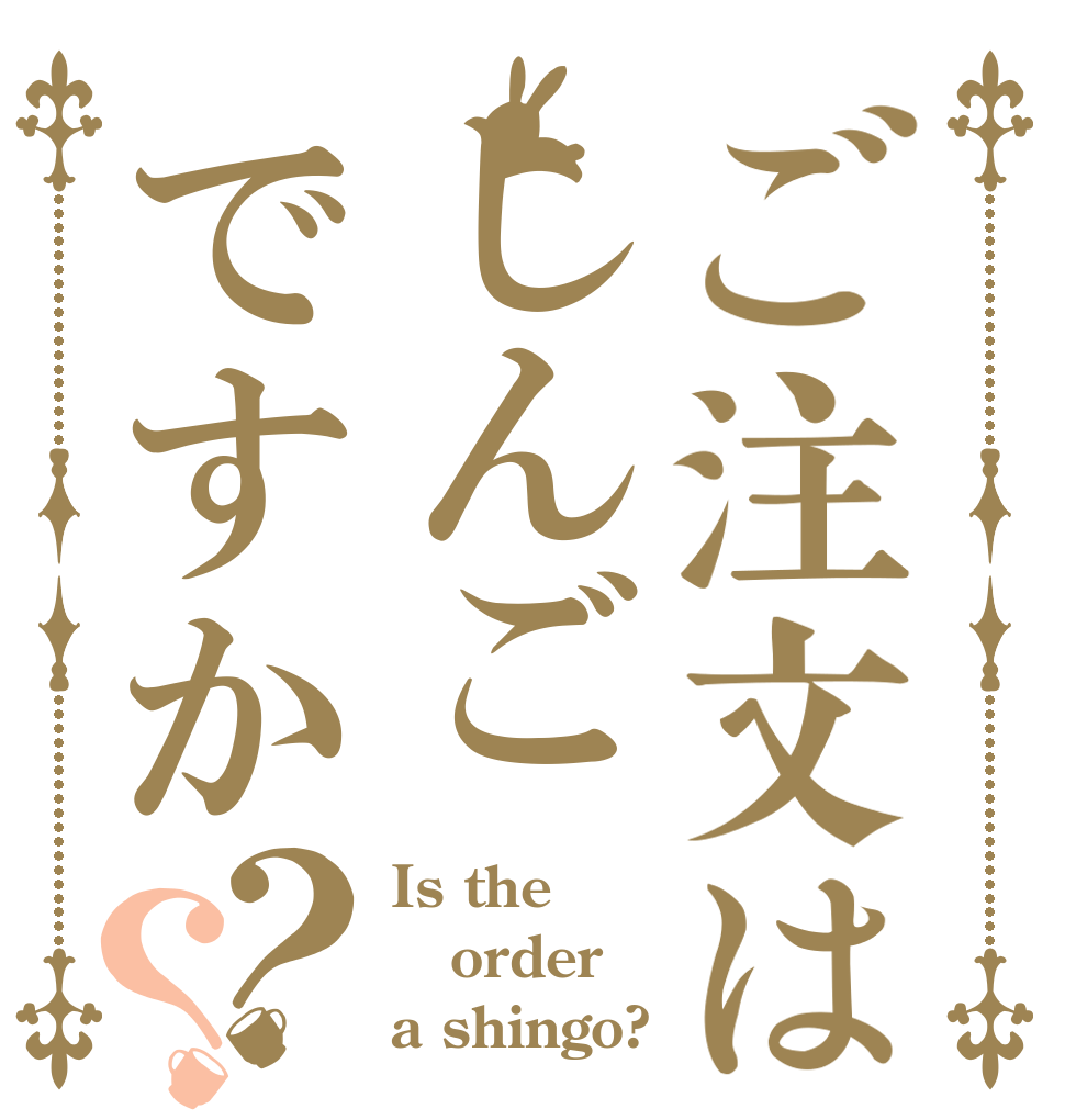 ご注文はしんごですか？？ Is the order a shingo?