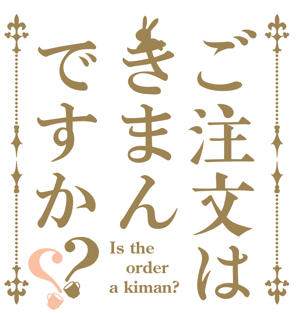 ご注文はきまんですか？？ Is the order a kiman?