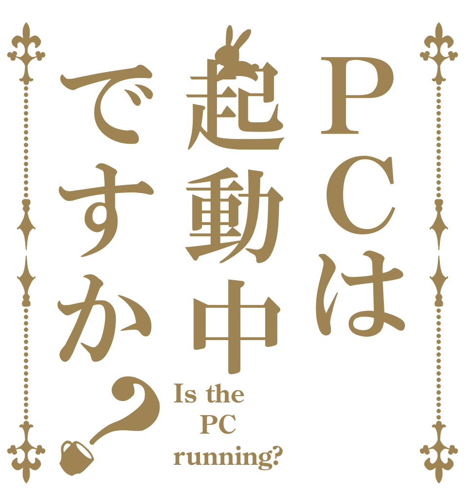 ＰＣは起動中ですか？ Is the PC running?