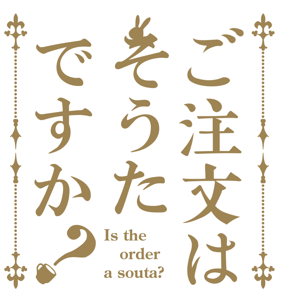 ご注文はそうたですか？ Is the order a souta?