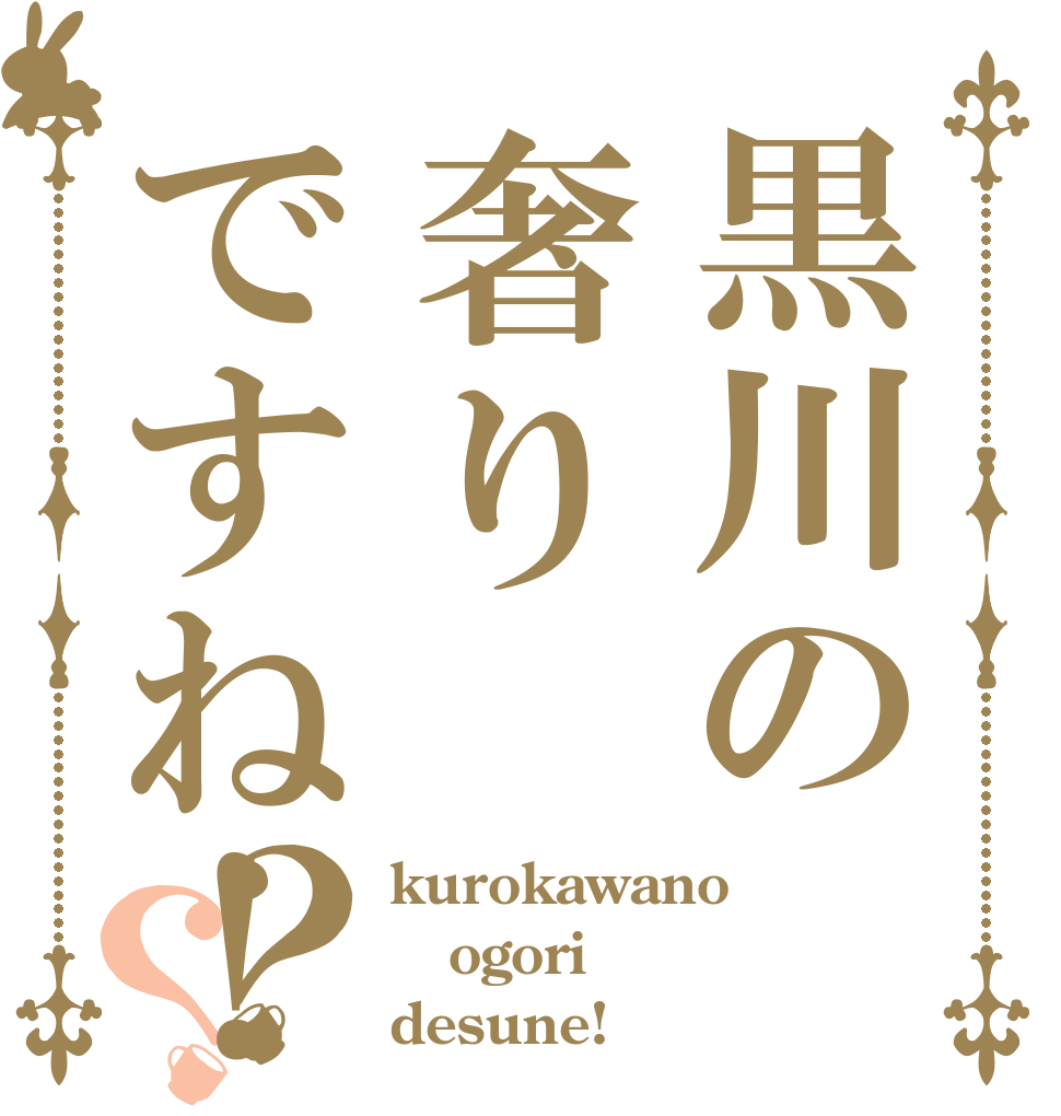 黒川の奢りですね！？？ kurokawano ogori desune!